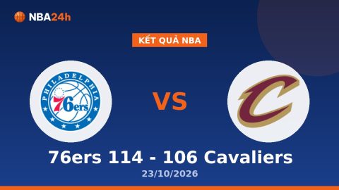 Kết Quả Nba 76ers 114 - 106 Cavaliers 23/10/2026
