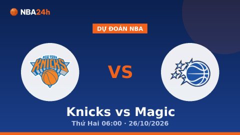 Dự Đoán Nba Knicks vs Magic Thứ Hai 06:00 · 26/10/2026